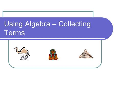 Using Algebra – Collecting Terms. Achbar the Egyptian is having great difficulty counting his camels! Can you help him?