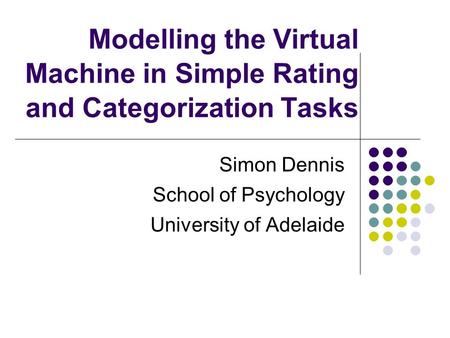 Modelling the Virtual Machine in Simple Rating and Categorization Tasks Simon Dennis School of Psychology University of Adelaide.
