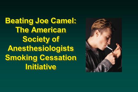 Beating Joe Camel: The American Society of Anesthesiologists Smoking Cessation Initiative.