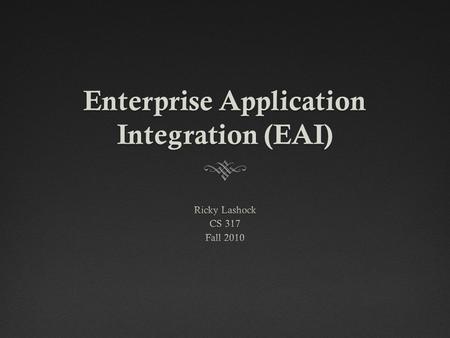 Enterprise Application Integration (EAI). Overview  What is EAI?  Advantages/Disadvantages  Problems  Software Options.