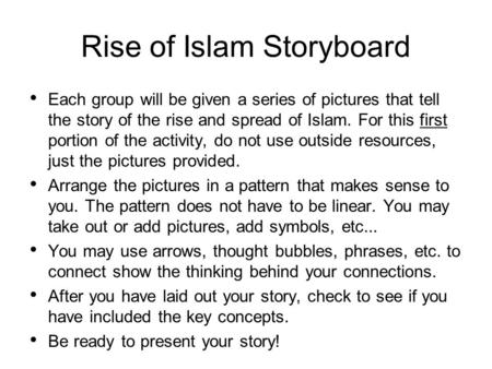 Rise of Islam Storyboard Each group will be given a series of pictures that tell the story of the rise and spread of Islam. For this first portion of the.