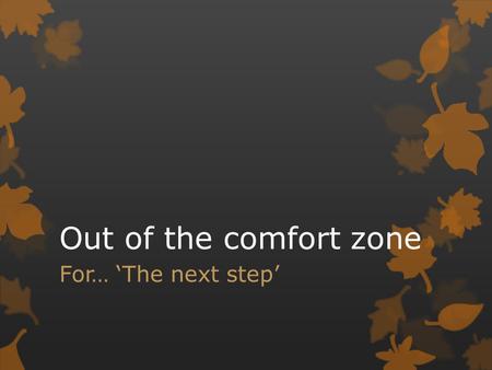 Out of the comfort zone For… ‘The next step’. The gift  Allowed me or rather made me go on a walk.