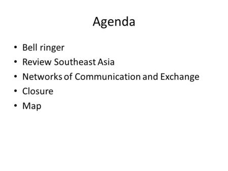 Agenda Bell ringer Review Southeast Asia Networks of Communication and Exchange Closure Map.
