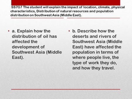 SS7G7 The student will explain the impact of location, climate, physical characteristics, Distribution of natural resources and population distribution.