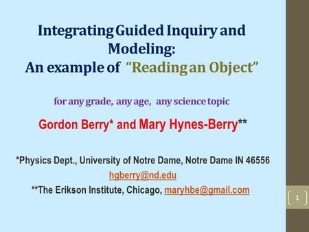 Integrating Guided Inquiry and Modeling: An example of “Reading an Object” for any grade, any age, any science topic Gordon Berry* and Mary Hynes-Berry**