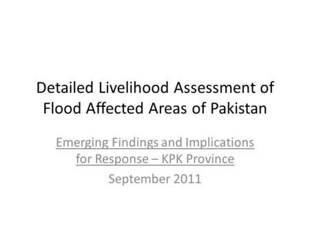 Detailed Livelihood Assessment of Flood Affected Areas of Pakistan Emerging Findings and Implications for Response – KPK Province September 2011.