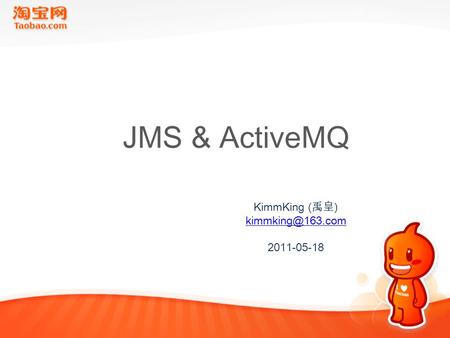 JMS & ActiveMQ KimmKing ( 禹皇 ) 2011-05-18.