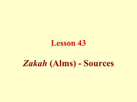 Lesson 43 Zakah (Alms) - Sources. Zakah, the third pillar of Islam, is obligatory for every Muslim possessing a “nisab”, the minimum unit that necessitates.