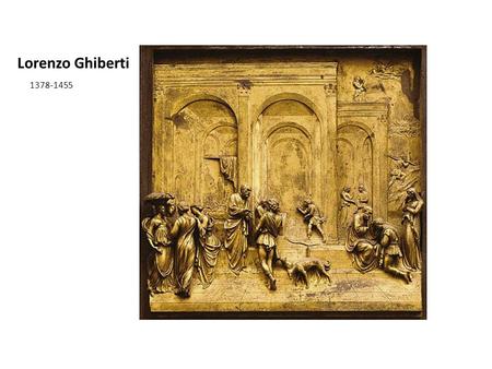 Lorenzo Ghiberti 1378-1455. Italian Renaissance sculptor, whose doors (Gates of Paradise; 1425–52) for the Baptistery of the cathedral of Florence are.