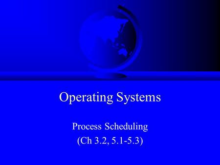 Operating Systems Process Scheduling (Ch 3.2, 5.1-5.3)