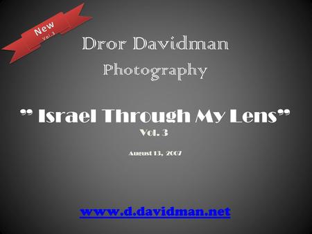 Dror Davidman Photography ” Israel Through My Lens” Vol. 3 August 13, 2007 www.d.davidman.net www.d.davidman.net.