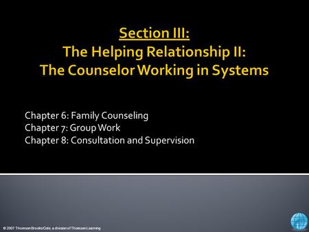 © 2007 Thomson Brooks/Cole, a division of Thomson Learning Chapter 6: Family Counseling Chapter 7: Group Work Chapter 8: Consultation and Supervision 1.
