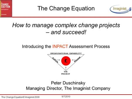 The Change Equation© Imaginist 2009 9/7/2010 Introducing the INPACT Assessment Process The Change Equation How to manage complex change projects – and.