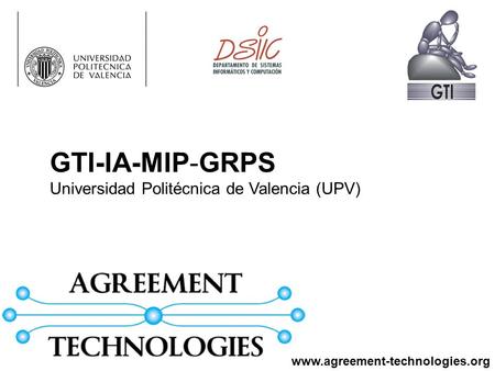 GTI-IA-MIP-GRPS Universidad Politécnica de Valencia (UPV) www.agreement-technologies.org.