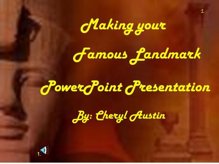 1 Making your Famous Landmark PowerPoint Presentation By: Cheryl Austin 1 1.