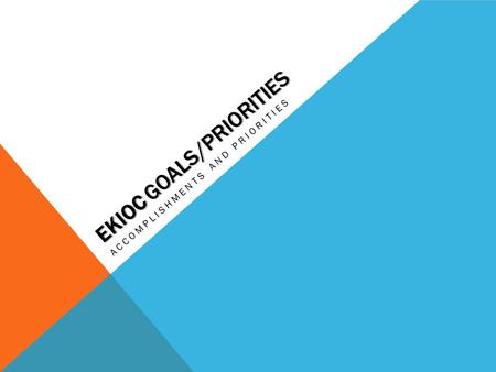 EKIOC GOALS/PRIORITIES ACCOMPLISHMENTS AND PRIORITIES.