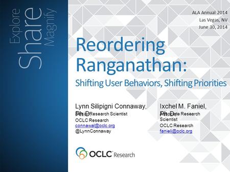 ALA Annual 2014 Las Vegas, NV June 30, 2014 Lynn Silipigni Connaway, Ph.D. Reordering Ranganathan: Shifting User Behaviors, Shifting Priorities Senior.