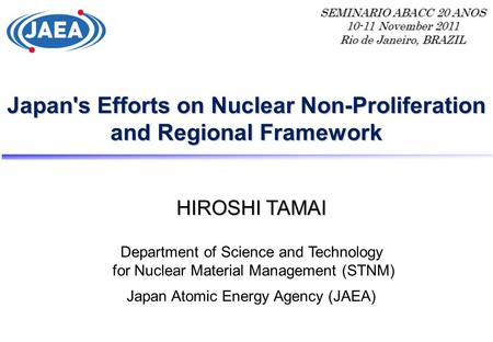 Japan's Efforts on Nuclear Non-Proliferation and Regional Framework HIROSHI TAMAI Department of Science and Technology for Nuclear Material Management.