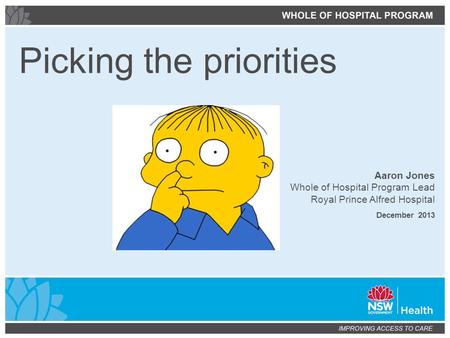 Aaron Jones Whole of Hospital Program Lead Royal Prince Alfred Hospital December 2013 Picking the priorities.