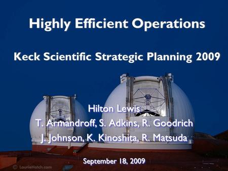 Highly Efficient Operations Keck Scientific Strategic Planning 2009 Hilton Lewis T. Armandroff, S. Adkins, R. Goodrich J. Johnson, K. Kinoshita, R. Matsuda.