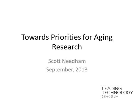 Towards Priorities for Aging Research Scott Needham September, 2013.
