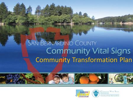 Community Transformation Plan. Community Vital Signs is a community-driven health initiative jointly developed by San Bernardino County residents, organizations.