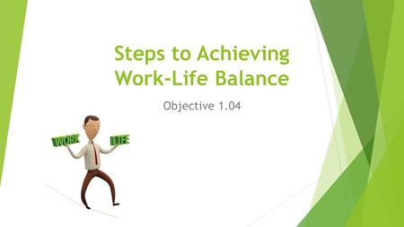 Steps to Achieving Work-Life Balance Objective 1.04.