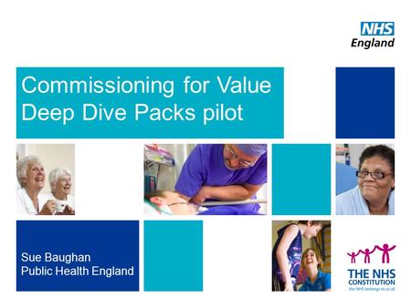 Commissioning for Value Deep Dive Packs pilot Sue Baughan Public Health England.