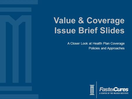 Value & Coverage Issue Brief Slides A Closer Look at Health Plan Coverage Policies and Approaches.