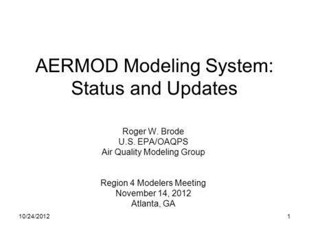 AERMOD Modeling System: Status and Updates Roger W. Brode U.S. EPA/OAQPS Air Quality Modeling Group Region 4 Modelers Meeting November 14, 2012 Atlanta,
