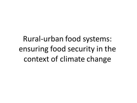 Rural-urban food systems: ensuring food security in the context of climate change.
