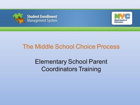 The Middle School Choice Process Elementary School Parent Coordinators Training.