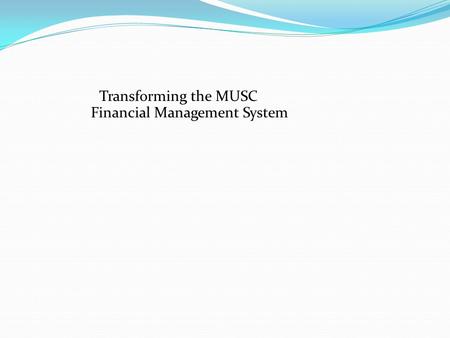 Transforming the MUSC Financial Management System.