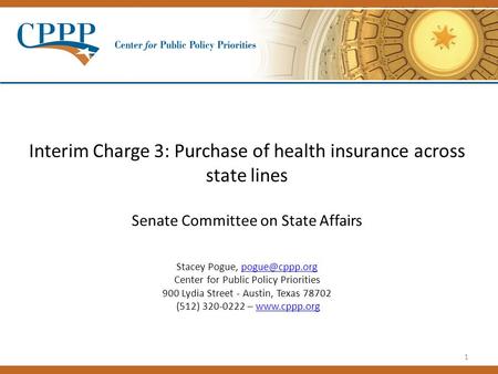 1 Interim Charge 3: Purchase of health insurance across state lines Senate Committee on State Affairs Stacey Pogue, Center for Public Policy.