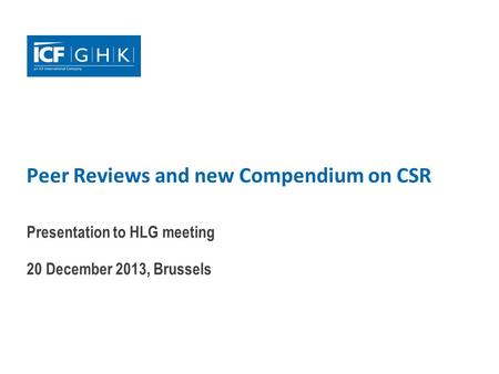 Peer Reviews and new Compendium on CSR Presentation to HLG meeting 20 December 2013, Brussels.