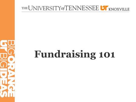 Fundraising 101. Overview of UTK Fundraising Program.