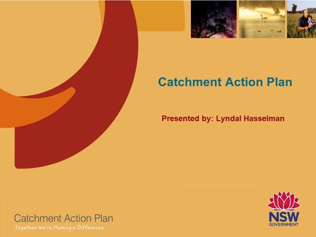 Catchment Action Plan Presented by: Lyndal Hasselman.