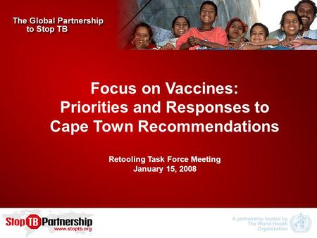 Focus on Vaccines: Priorities and Responses to Cape Town Recommendations Retooling Task Force Meeting January 15, 2008.