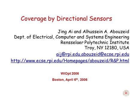 Coverage by Directional Sensors Jing Ai and Alhussein A. Abouzeid Dept. of Electrical, Computer and Systems Engineering Rensselaer Polytechnic Institute.