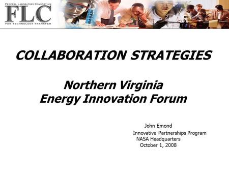 COLLABORATION STRATEGIES Northern Virginia Energy Innovation Forum John Emond Innovative Partnerships Program NASA Headquarters October 1, 2008.