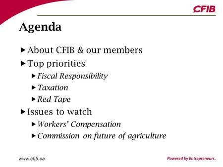 Www.cfib.ca Agenda About CFIB & our members Top priorities Fiscal Responsibility Taxation Red Tape Issues to watch Workers’ Compensation Commission.