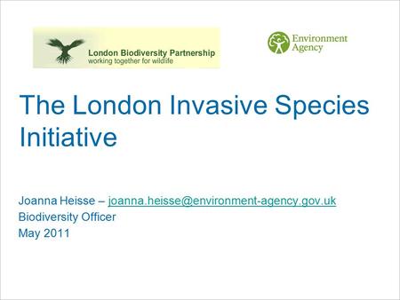 The London Invasive Species Initiative Joanna Heisse – Biodiversity Officer.