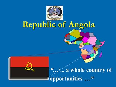 “… “… ‘... a whole country of …” opportunities …” Republic of Angola.