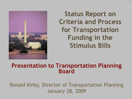 1 Presentation to Transportation Planning Board Ronald Kirby, Director of Transportation Planning January 28, 2009 Status Report on Criteria and Process.