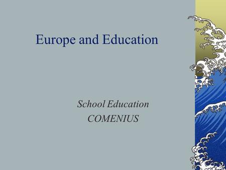 Europe and Education School Education COMENIUS. The School Education Action of the European Community’s Programme “Socrates” on Education 2 nd phase: