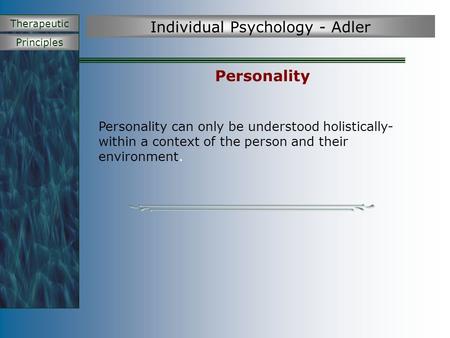 Principles Therapeutic Individual Psychology - Adler Personality Personality can only be understood holistically- within a context of the person and their.