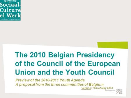 The 2010 Belgian Presidency of the Council of the European Union and the Youth Council Preview of the 2010-2011 Youth Agenda A proposal from the three.