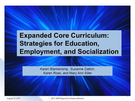 August 12, 20112011 AER Regional Conference/Boston 1 Expanded Core Curriculum: Strategies for Education, Employment, and Socialization Karen Blankenship,