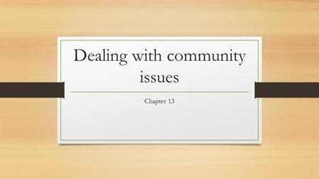 Dealing with community issues Chapter 13. Lesson 1: How a Community handles issues Policies: course of action that a group takes to address an issue Public.