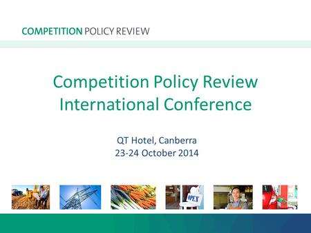 Competition Policy Review International Conference QT Hotel, Canberra 23-24 October 2014.